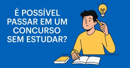É Possível Passar em Concurso Sem Estudar? A Verdade Revelada